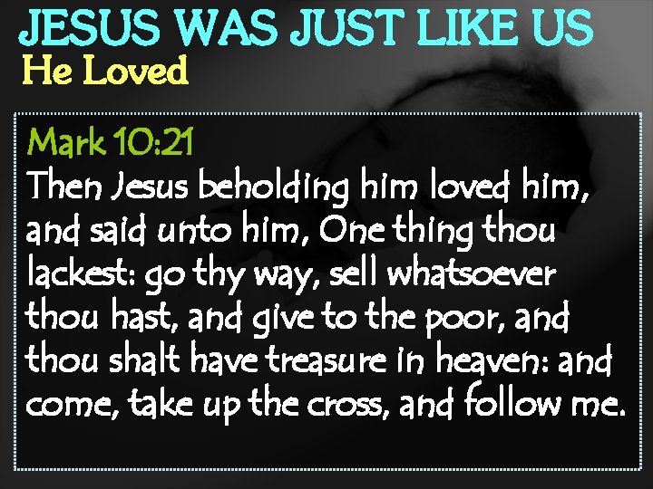 JESUS WAS JUST LIKE US He Loved Mark 10: 21 Then Jesus beholding him