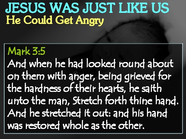 JESUS WAS JUST LIKE US He Could Get Angry Mark 3: 5 And when