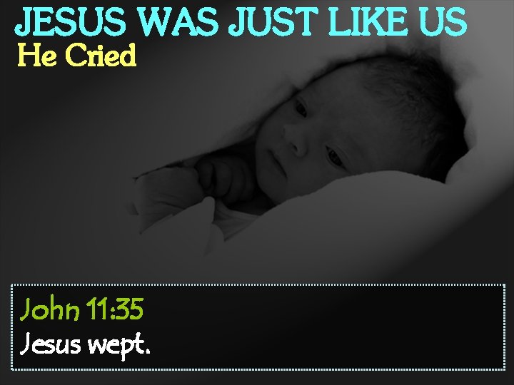 JESUS WAS JUST LIKE US He Cried John 11: 35 Jesus wept. 