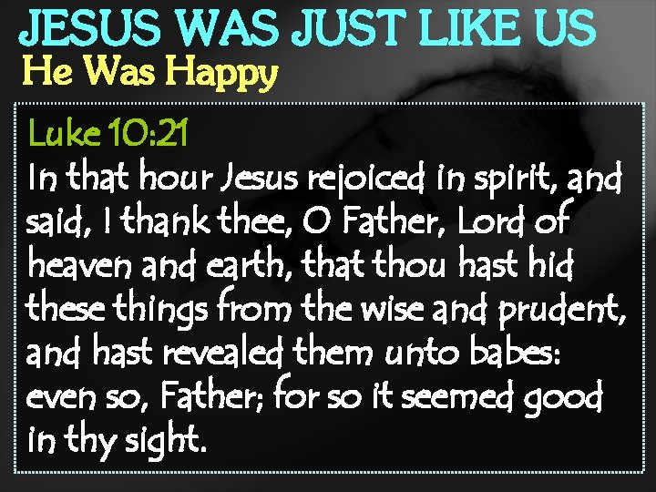 JESUS WAS JUST LIKE US He Was Happy Luke 10: 21 In that hour