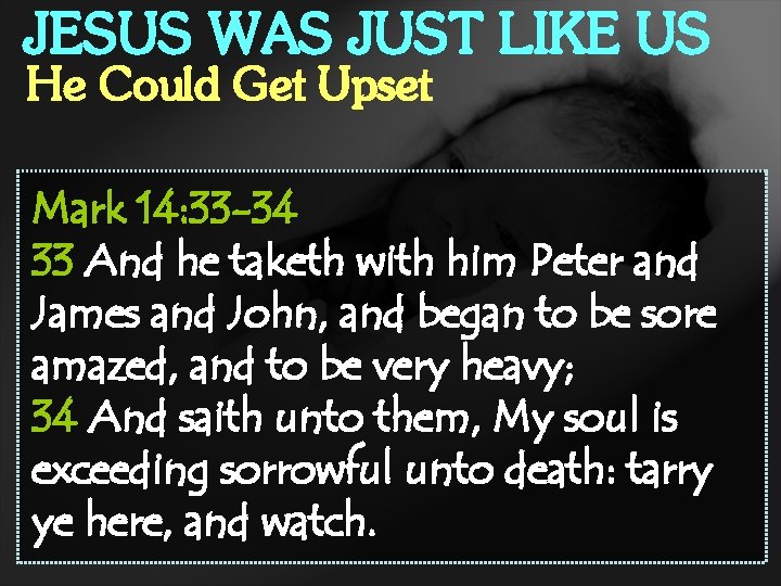 JESUS WAS JUST LIKE US He Could Get Upset Mark 14: 33 -34 33