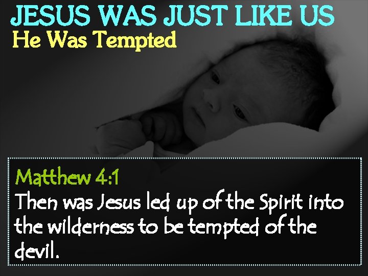 JESUS WAS JUST LIKE US He Was Tempted Matthew 4: 1 Then was Jesus