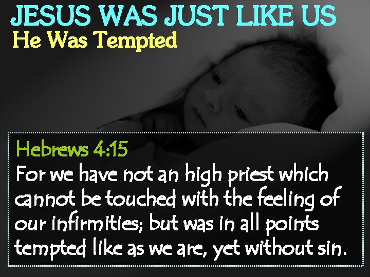 JESUS WAS JUST LIKE US He Was Tempted Hebrews 4: 15 For we have