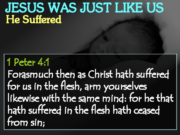 JESUS WAS JUST LIKE US He Suffered 1 Peter 4: 1 Forasmuch then as