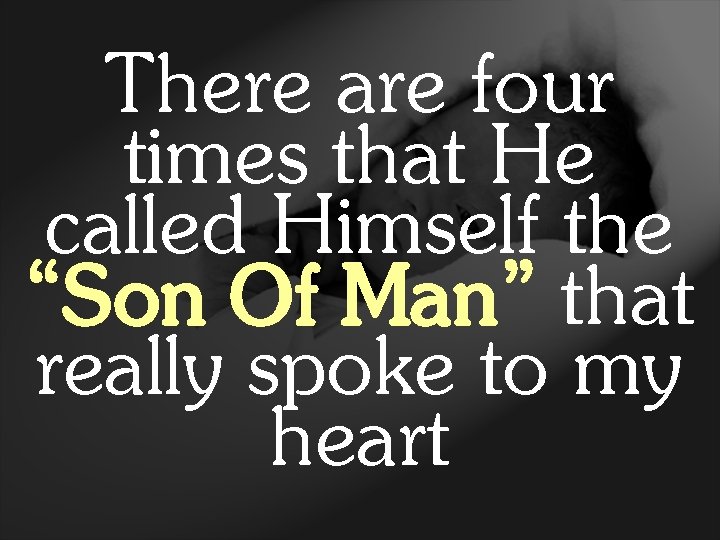 There are four times that He called Himself the “Son Of Man” that really