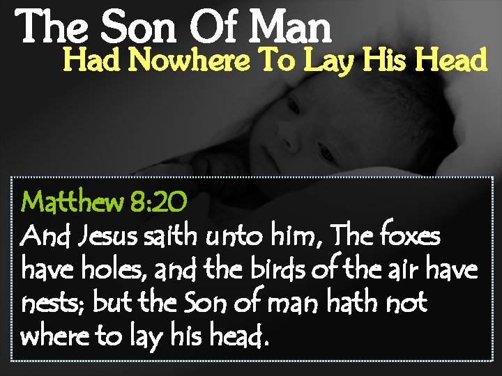 The Son Of Man Had Nowhere To Lay His Head Matthew 8: 20 And