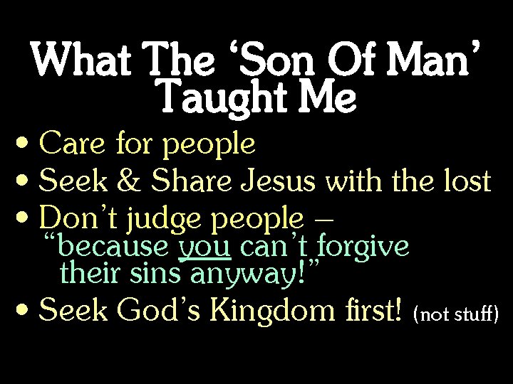 What The ‘Son Of Man’ Taught Me • Care for people • Seek &