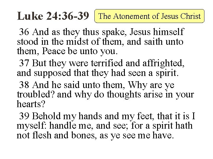 Luke 24: 36 -39 The Atonement of Jesus Christ 36 And as they thus