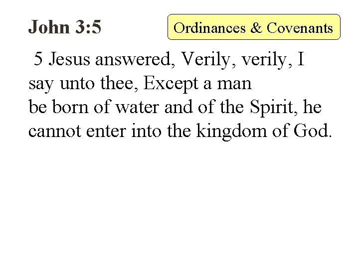 John 3: 5 Ordinances & Covenants 5 Jesus answered, Verily, verily, I say unto