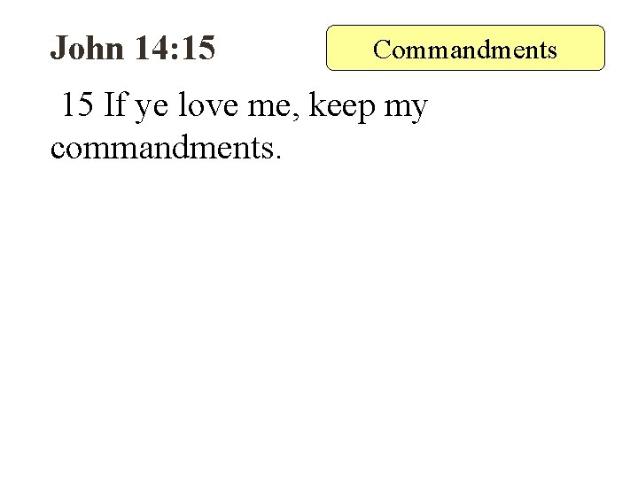 John 14: 15 Commandments 15 If ye love me, keep my commandments. 