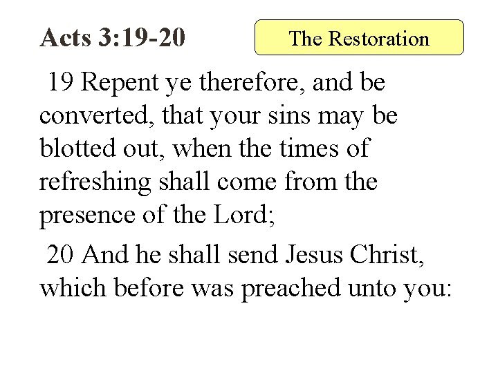 Acts 3: 19 -20 The Restoration 19 Repent ye therefore, and be converted, that