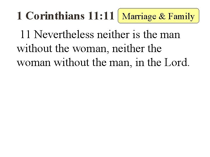 1 Corinthians 11: 11 Marriage & Family 11 Nevertheless neither is the man without