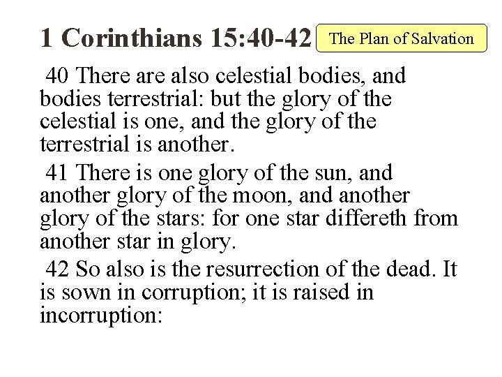 1 Corinthians 15: 40 -42 The Plan of Salvation 40 There also celestial bodies,