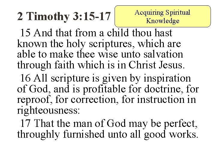 2 Timothy 3: 15 -17 Acquiring Spiritual Knowledge 15 And that from a child