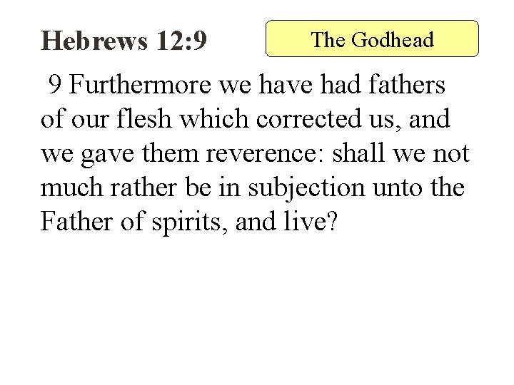 Hebrews 12: 9 The Godhead 9 Furthermore we have had fathers of our flesh