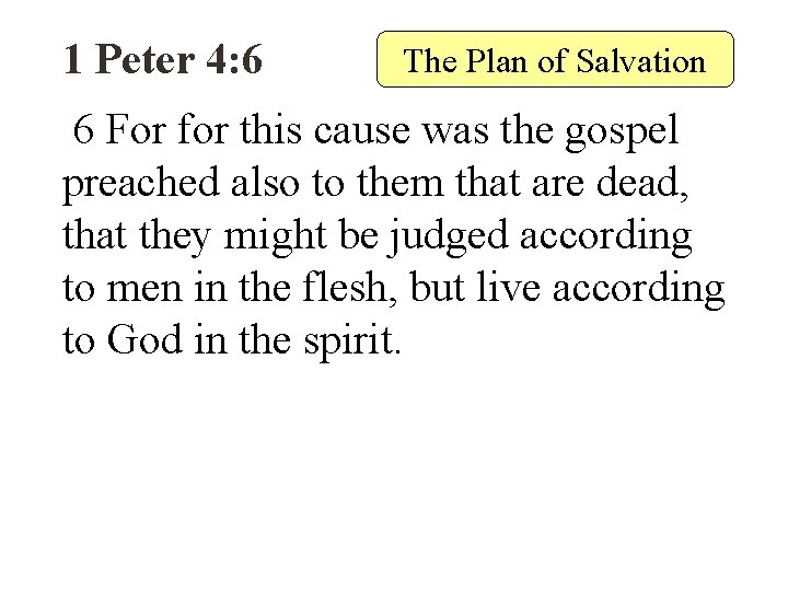 1 Peter 4: 6 The Plan of Salvation 6 For for this cause was