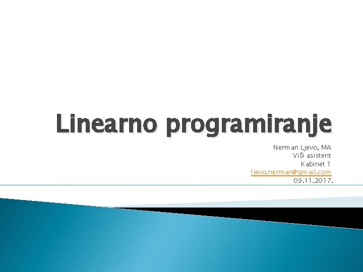 Linearno programiranje Nerman Ljevo, MA Viši asistent Kabinet 1 ljevo. nerman@gmail. com 09. 11.