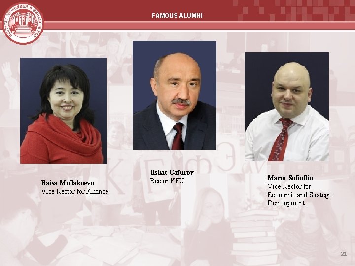 FAMOUS ALUMNI Raisa Mullakaeva Vice-Rector for Finance Ilshat Gafurov Rector KFU Marat Safiullin Vice-Rector FAMOUS ALUMNI Raisa Mullakaeva Vice-Rector for Finance Ilshat Gafurov Rector KFU Marat Safiullin Vice-Rector