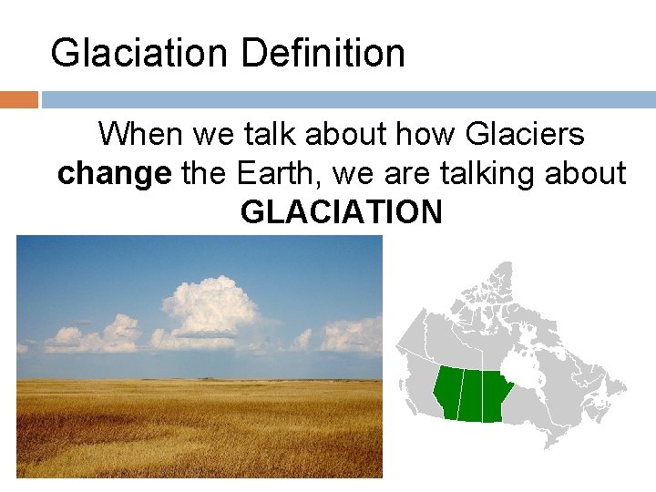 Glaciation Definition When we talk about how Glaciers change the Earth, we are talking