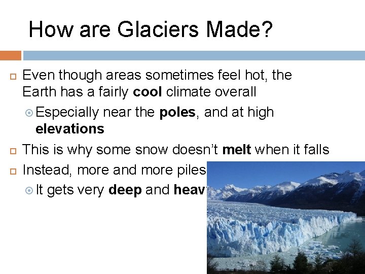 How are Glaciers Made? Even though areas sometimes feel hot, the Earth has a