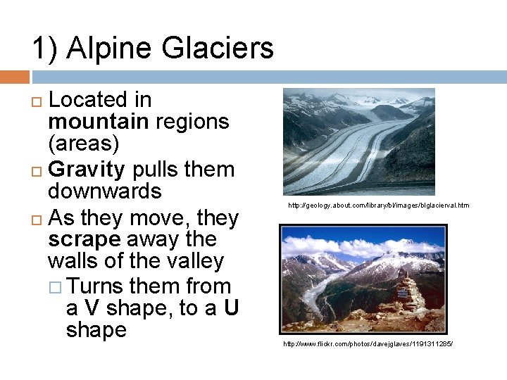 1) Alpine Glaciers Located in mountain regions (areas) Gravity pulls them downwards As they