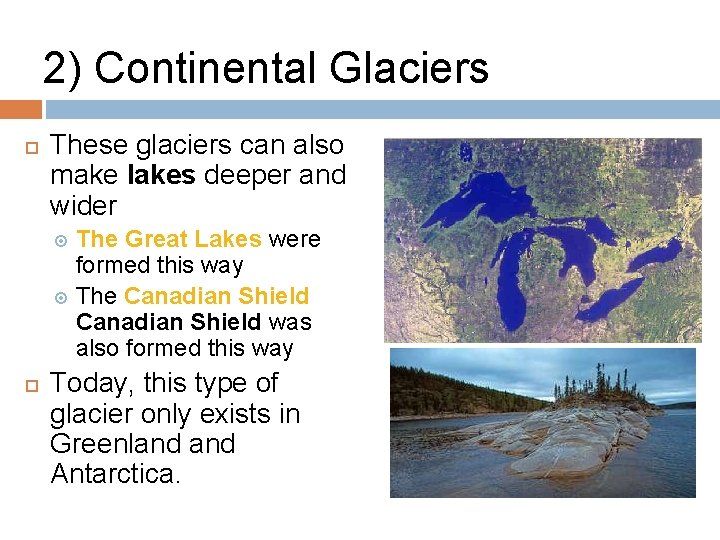 2) Continental Glaciers These glaciers can also make lakes deeper and wider The Great