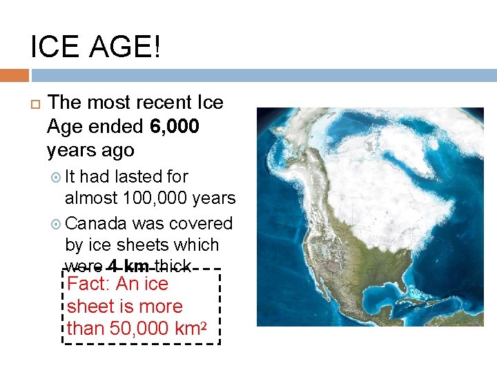 ICE AGE! The most recent Ice Age ended 6, 000 years ago It had