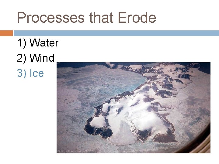 Processes that Erode 1) Water 2) Wind 3) Ice 