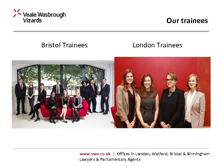 Our trainees Bristol Trainees London Trainees www. vwv. co. uk | Offices in London,