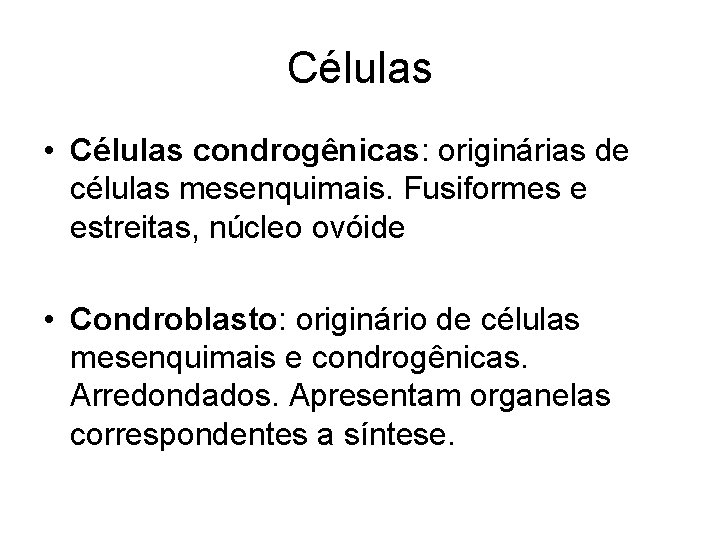 Células • Células condrogênicas: originárias de células mesenquimais. Fusiformes e estreitas, núcleo ovóide •