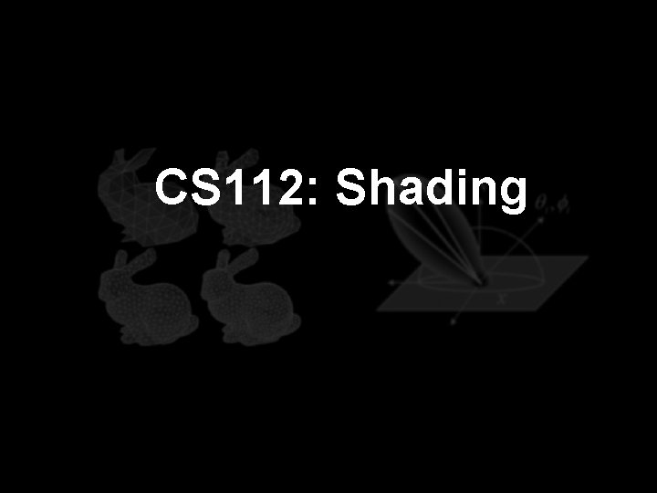 CS 112: Shading 