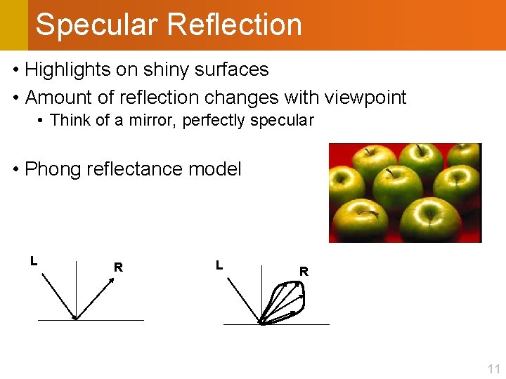 Specular Reflection • Highlights on shiny surfaces • Amount of reflection changes with viewpoint