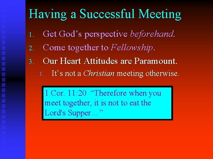 Having a Successful Meeting 1. 2. 3. Get God’s perspective beforehand. Come together to