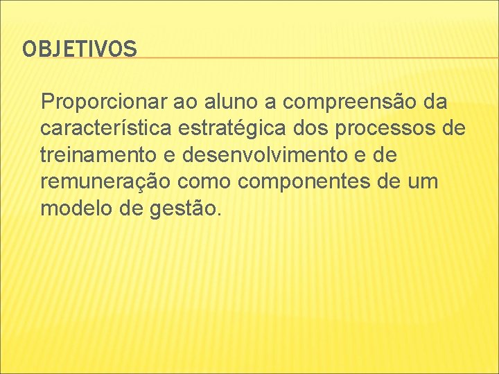 OBJETIVOS Proporcionar ao aluno a compreensão da característica estratégica dos processos de treinamento e OBJETIVOS Proporcionar ao aluno a compreensão da característica estratégica dos processos de treinamento e
