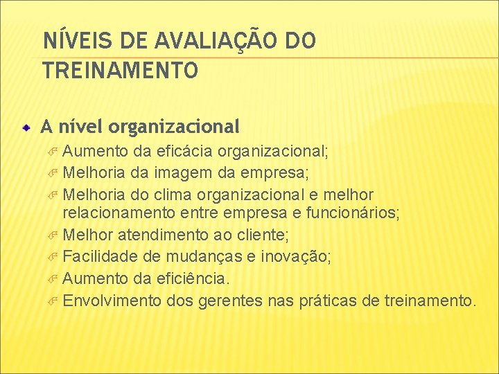 NÍVEIS DE AVALIAÇÃO DO TREINAMENTO A nível organizacional Aumento da eficácia organizacional; Melhoria da NÍVEIS DE AVALIAÇÃO DO TREINAMENTO A nível organizacional Aumento da eficácia organizacional; Melhoria da