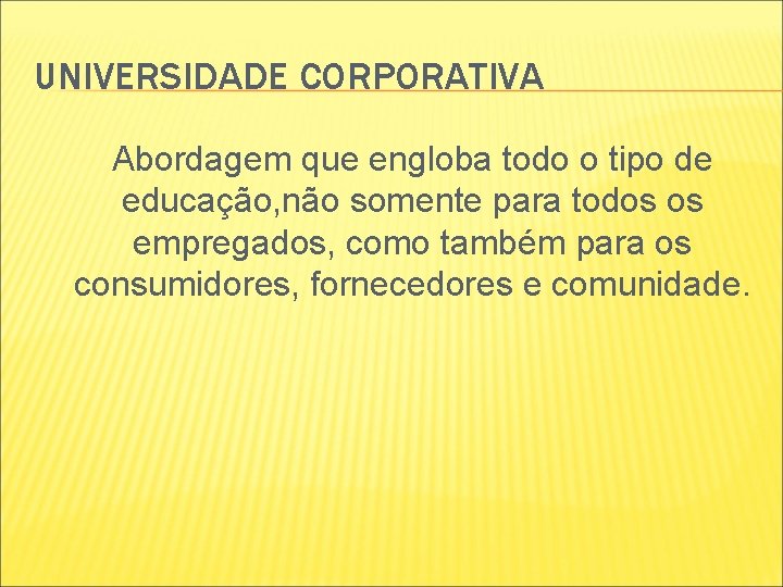 UNIVERSIDADE CORPORATIVA Abordagem que engloba todo o tipo de educação, não somente para todos UNIVERSIDADE CORPORATIVA Abordagem que engloba todo o tipo de educação, não somente para todos