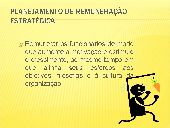 PLANEJAMENTO DE REMUNERAÇÃO ESTRATÉGICA Remunerar os funcionários de modo que aumente a motivação e PLANEJAMENTO DE REMUNERAÇÃO ESTRATÉGICA Remunerar os funcionários de modo que aumente a motivação e