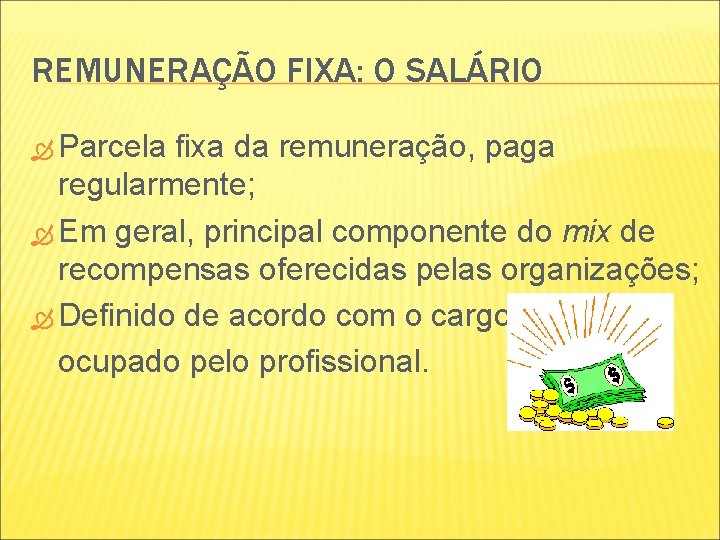 REMUNERAÇÃO FIXA: O SALÁRIO Parcela fixa da remuneração, paga regularmente; Em geral, principal componente REMUNERAÇÃO FIXA: O SALÁRIO Parcela fixa da remuneração, paga regularmente; Em geral, principal componente