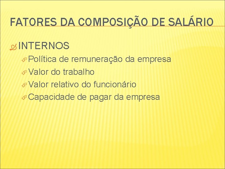 FATORES DA COMPOSIÇÃO DE SALÁRIO INTERNOS Política de remuneração da empresa Valor do trabalho FATORES DA COMPOSIÇÃO DE SALÁRIO INTERNOS Política de remuneração da empresa Valor do trabalho
