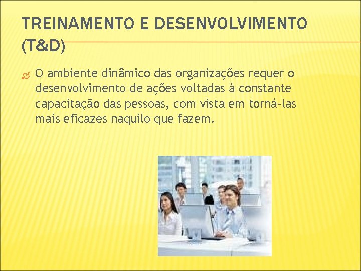 TREINAMENTO E DESENVOLVIMENTO (T&D) O ambiente dinâmico das organizações requer o desenvolvimento de ações TREINAMENTO E DESENVOLVIMENTO (T&D) O ambiente dinâmico das organizações requer o desenvolvimento de ações