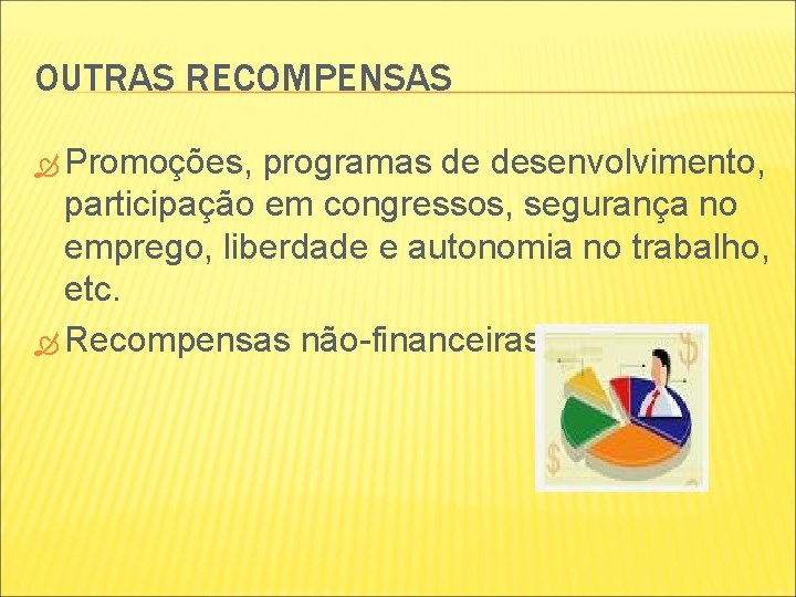 OUTRAS RECOMPENSAS Promoções, programas de desenvolvimento, participação em congressos, segurança no emprego, liberdade e OUTRAS RECOMPENSAS Promoções, programas de desenvolvimento, participação em congressos, segurança no emprego, liberdade e
