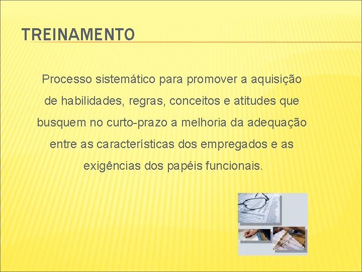 TREINAMENTO Processo sistemático para promover a aquisição de habilidades, regras, conceitos e atitudes que TREINAMENTO Processo sistemático para promover a aquisição de habilidades, regras, conceitos e atitudes que