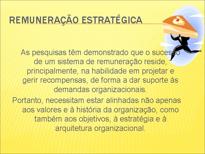 REMUNERAÇÃO ESTRATÉGICA As pesquisas têm demonstrado que o sucesso de um sistema de remuneração REMUNERAÇÃO ESTRATÉGICA As pesquisas têm demonstrado que o sucesso de um sistema de remuneração