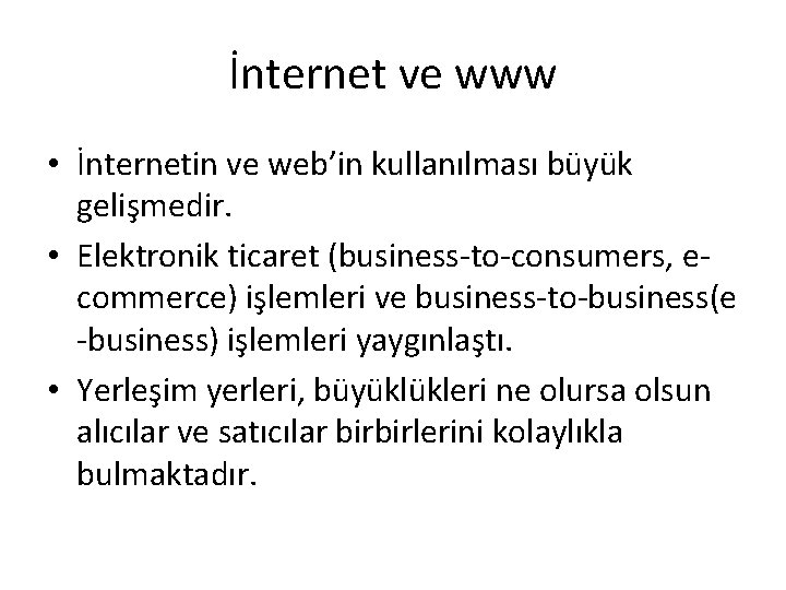 İnternet ve www • İnternetin ve web’in kullanılması büyük gelişmedir. • Elektronik ticaret (business-to-consumers,