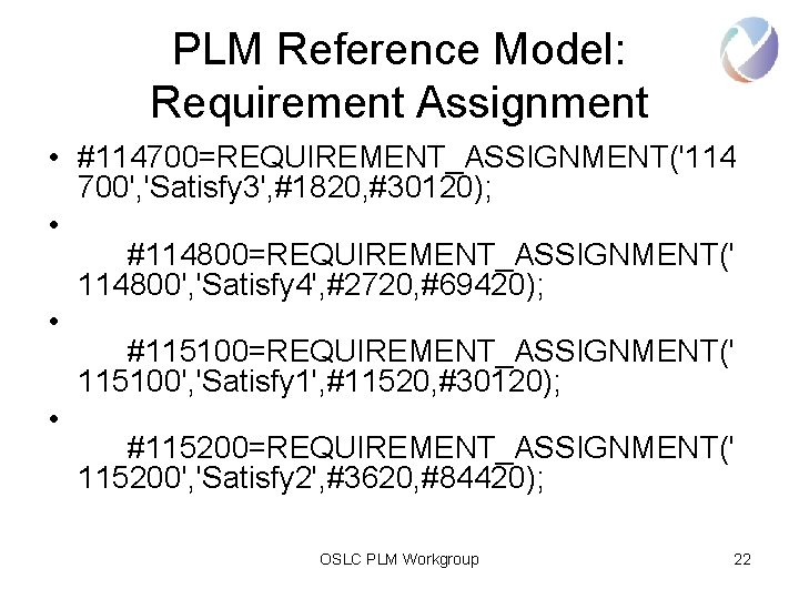 PLM Reference Model: Requirement Assignment • #114700=REQUIREMENT_ASSIGNMENT('114 700', 'Satisfy 3', #1820, #30120); • #114800=REQUIREMENT_ASSIGNMENT('