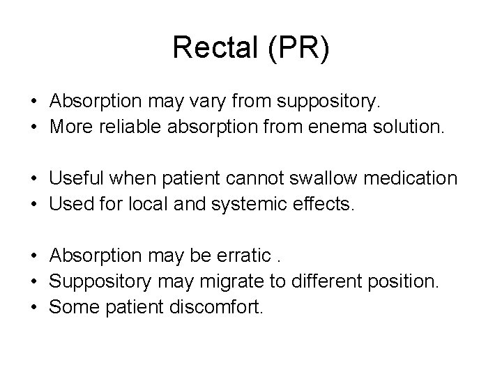 Rectal (PR) • Absorption may vary from suppository. • More reliable absorption from enema