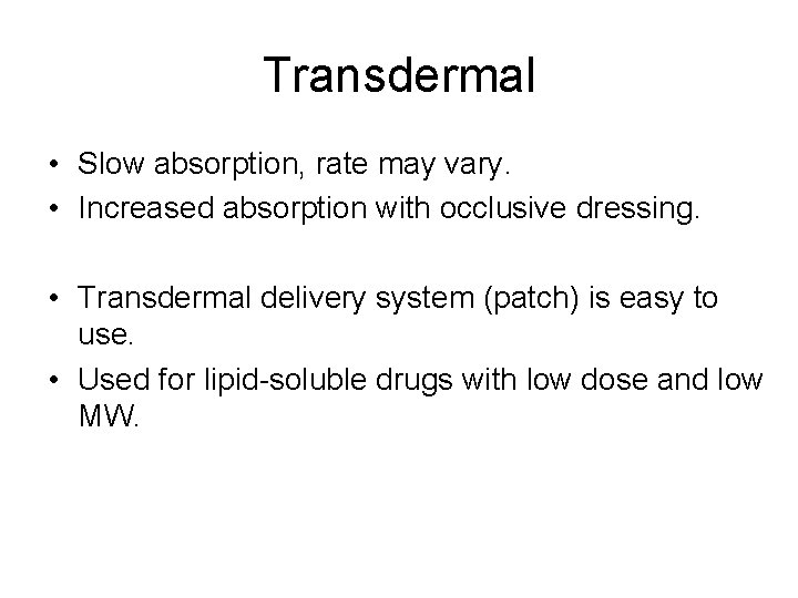 Transdermal • Slow absorption, rate may vary. • Increased absorption with occlusive dressing. •
