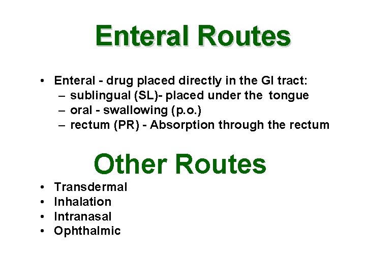Enteral Routes • Enteral - drug placed directly in the GI tract: – sublingual