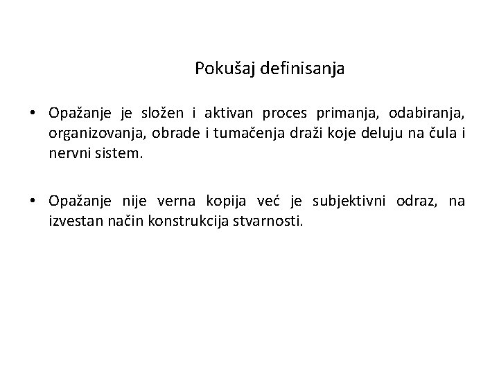 Pokušaj definisanja • Opažanje je složen i aktivan proces primanja, odabiranja, organizovanja, obrade i