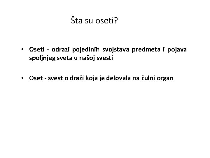 Šta su oseti? • Oseti - odrazi pojedinih svojstava predmeta i pojava spoljnjeg sveta